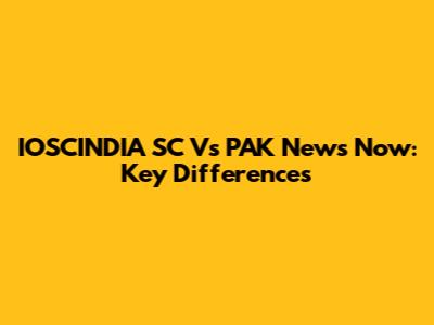 IOSCINDIA SC Vs PAK News Now: Key Differences