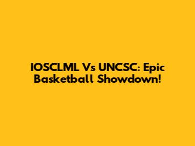 IOSCLML Vs UNCSC: Epic Basketball Showdown!