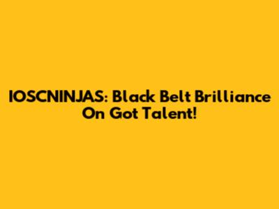 IOSCNINJAS: Black Belt Brilliance On Got Talent!