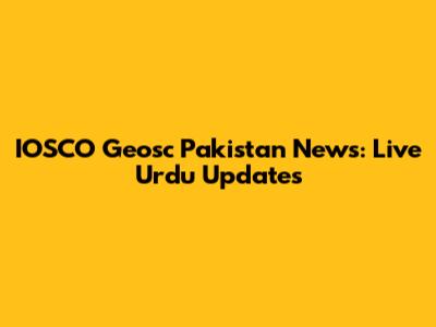 IOSCO Geosc Pakistan News: Live Urdu Updates