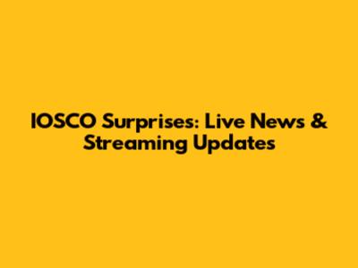 IOSCO Surprises: Live News & Streaming Updates