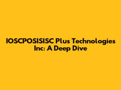 IOSCPOSISISC Plus Technologies Inc: A Deep Dive