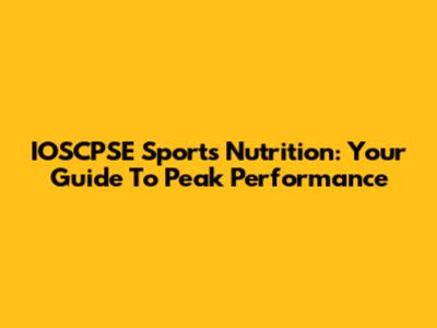IOSCPSE Sports Nutrition: Your Guide To Peak Performance
