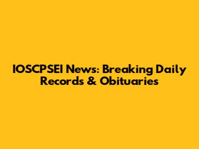 IOSCPSEI News: Breaking Daily Records & Obituaries