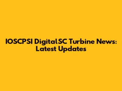 IOSCPSI DigitalSC Turbine News: Latest Updates