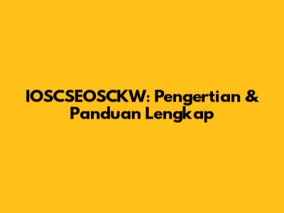 IOSCSEOSCKW: Pengertian & Panduan Lengkap