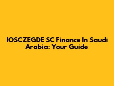 IOSCZEGDE SC Finance In Saudi Arabia: Your Guide