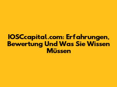 IOSCcapital.com: Erfahrungen, Bewertung Und Was Sie Wissen Müssen