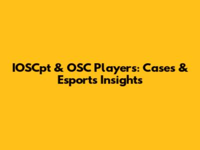 IOSCpt & OSC Players: Cases & Esports Insights