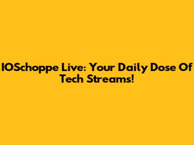IOSchoppe Live: Your Daily Dose Of Tech Streams!