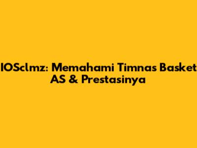 IOSclmz: Memahami Timnas Basket AS & Prestasinya