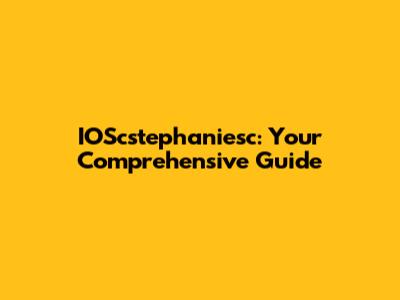 IOScstephaniesc: Your Comprehensive Guide