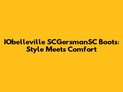 IObelleville SCGersmanSC Boots: Style Meets Comfort