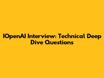 IOpenAI Interview: Technical Deep Dive Questions