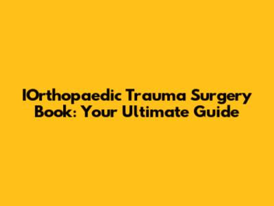 IOrthopaedic Trauma Surgery Book: Your Ultimate Guide