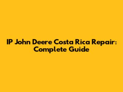 IP John Deere Costa Rica Repair: Complete Guide