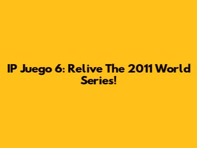 IP Juego 6: Relive The 2011 World Series!