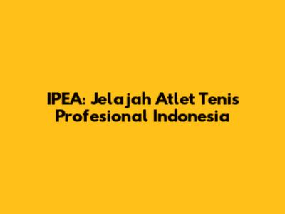 IPEA: Jelajah Atlet Tenis Profesional Indonesia