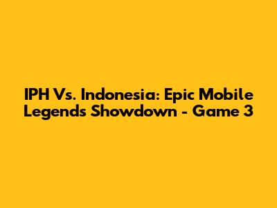 IPH Vs. Indonesia: Epic Mobile Legends Showdown - Game 3