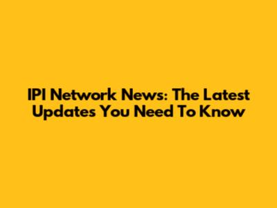 IPI Network News: The Latest Updates You Need To Know