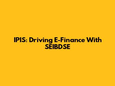 IPIS: Driving E-Finance With SEIBDSE