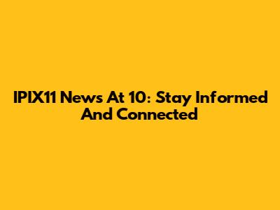 IPIX11 News At 10: Stay Informed And Connected