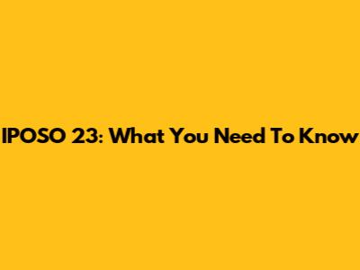 IPOSO 23: What You Need To Know