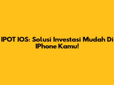 IPOT IOS: Solusi Investasi Mudah Di IPhone Kamu!