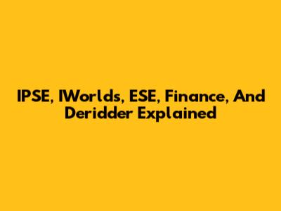 IPSE, IWorlds, ESE, Finance, And Deridder Explained