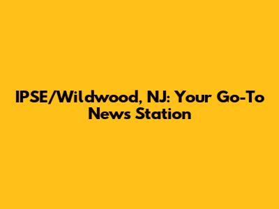 IPSE/Wildwood, NJ: Your Go-To News Station