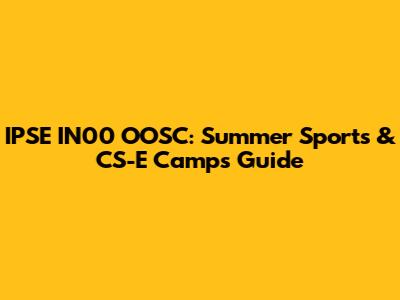 IPSE IN00 OOSC: Summer Sports & CS-E Camps Guide