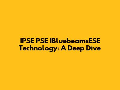 IPSE PSE IBluebeamsESE Technology: A Deep Dive