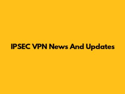 IPSEC VPN News And Updates