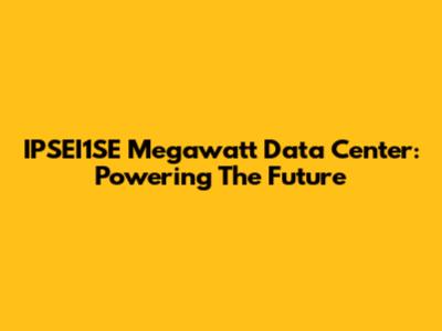 IPSEI1SE Megawatt Data Center: Powering The Future