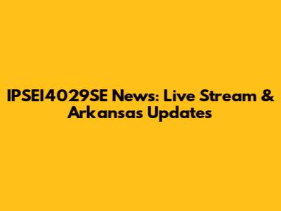 IPSEI4029SE News: Live Stream & Arkansas Updates