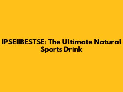 IPSEIIBESTSE: The Ultimate Natural Sports Drink