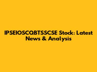 IPSEIOSCQBTSSCSE Stock: Latest News & Analysis