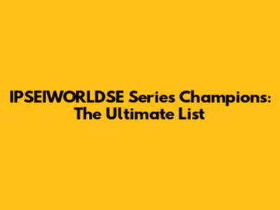 IPSEIWORLDSE Series Champions: The Ultimate List