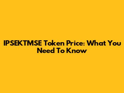 IPSEKTMSE Token Price: What You Need To Know