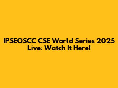 IPSEOSCC CSE World Series 2025 Live: Watch It Here!