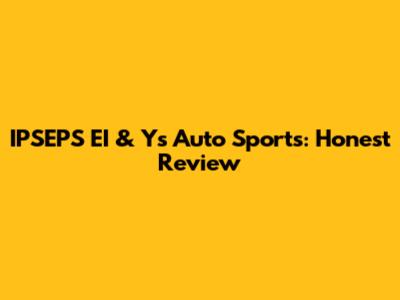 IPSEPS EI & Y's Auto Sports: Honest Review