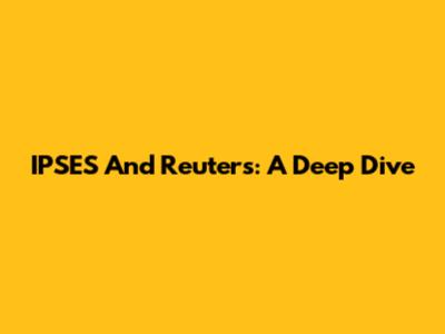 IPSES And Reuters: A Deep Dive