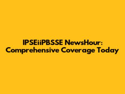 IPSEiiPBSSE NewsHour: Comprehensive Coverage Today