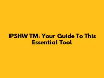 IPSHW TM: Your Guide To This Essential Tool