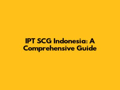 IPT SCG Indonesia: A Comprehensive Guide