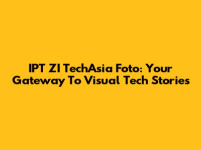 IPT ZI TechAsia Foto: Your Gateway To Visual Tech Stories