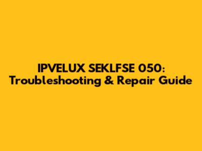IPVELUX SEKLFSE 050: Troubleshooting & Repair Guide