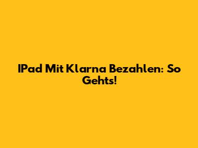 IPad Mit Klarna Bezahlen: So Geht's!