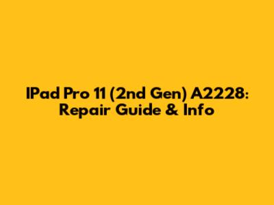 IPad Pro 11" (2nd Gen) A2228: Repair Guide & Info