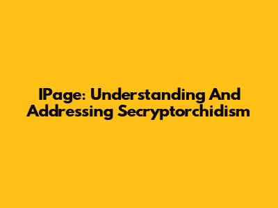 IPage: Understanding And Addressing Secryptorchidism